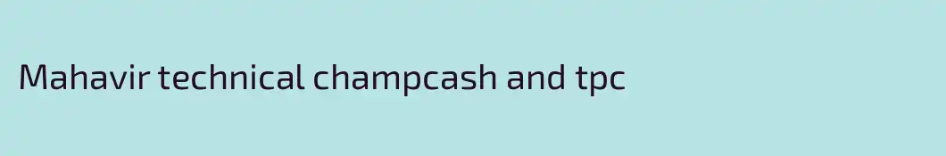 Mahavir technical champcash and tpc